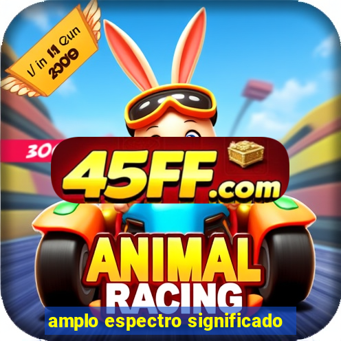 amplo espectro significado